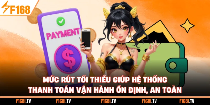 Mức rút tối thiểu giúp hệ thống thanh toán vận hành ổn định, an toàn